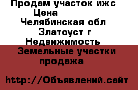 Продам участок ижс › Цена ­ 300 000 - Челябинская обл., Златоуст г. Недвижимость » Земельные участки продажа   